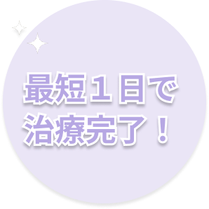 最短１日で治療完了！